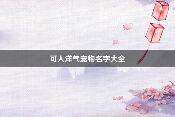 可人洋气宠物名字大全